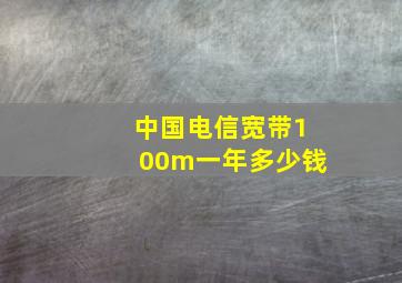 中国电信宽带100m一年多少钱