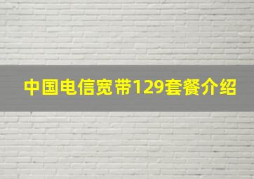 中国电信宽带129套餐介绍