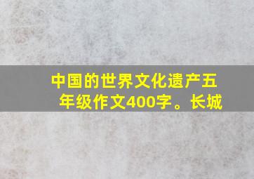 中国的世界文化遗产五年级作文400字。长城