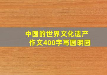 中国的世界文化遗产作文400字写圆明园