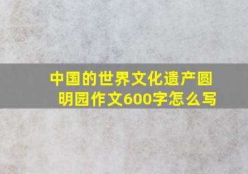 中国的世界文化遗产圆明园作文600字怎么写