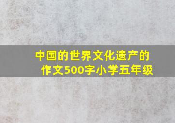 中国的世界文化遗产的作文500字小学五年级