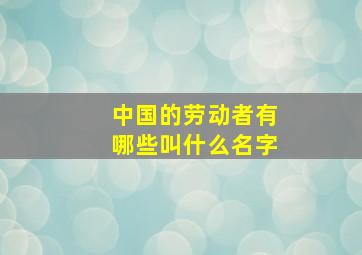 中国的劳动者有哪些叫什么名字