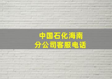 中国石化海南分公司客服电话