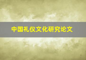 中国礼仪文化研究论文