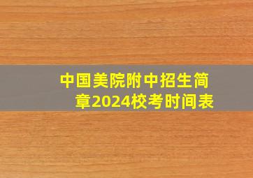 中国美院附中招生简章2024校考时间表