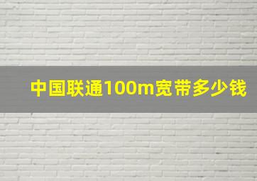 中国联通100m宽带多少钱