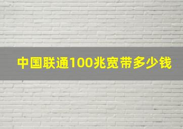 中国联通100兆宽带多少钱