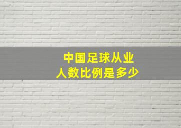 中国足球从业人数比例是多少