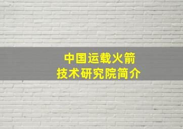 中国运载火箭技术研究院简介