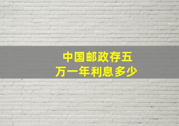 中国邮政存五万一年利息多少