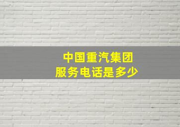 中国重汽集团服务电话是多少