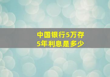 中国银行5万存5年利息是多少