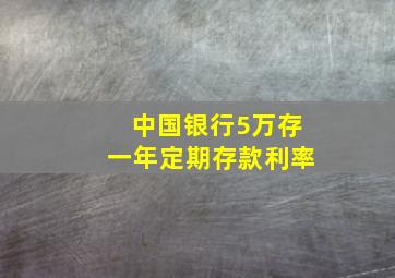 中国银行5万存一年定期存款利率