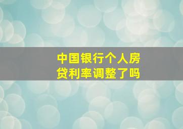 中国银行个人房贷利率调整了吗