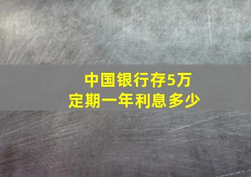 中国银行存5万定期一年利息多少