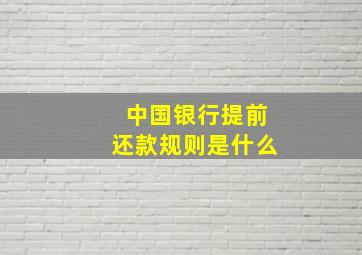 中国银行提前还款规则是什么