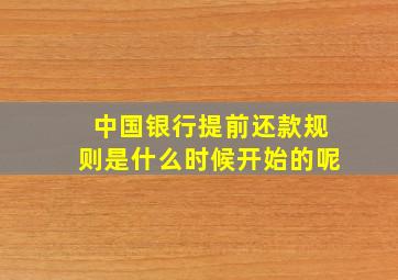 中国银行提前还款规则是什么时候开始的呢