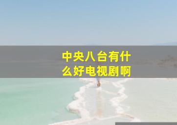 中央八台有什么好电视剧啊