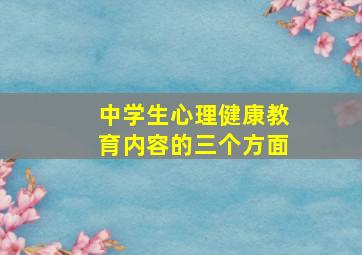 中学生心理健康教育内容的三个方面