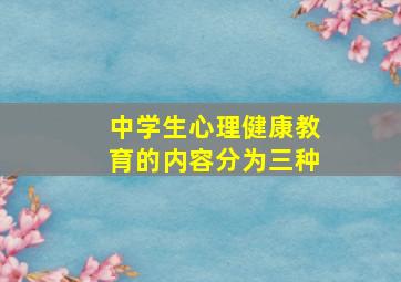 中学生心理健康教育的内容分为三种