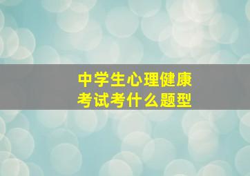 中学生心理健康考试考什么题型