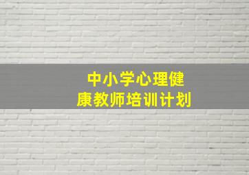 中小学心理健康教师培训计划