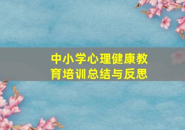 中小学心理健康教育培训总结与反思