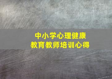 中小学心理健康教育教师培训心得