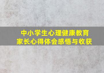 中小学生心理健康教育家长心得体会感悟与收获