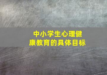 中小学生心理健康教育的具体目标