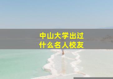 中山大学出过什么名人校友