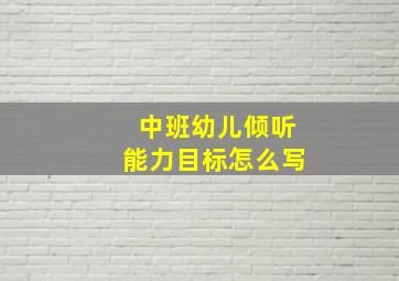 中班幼儿倾听能力目标怎么写