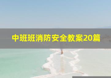 中班班消防安全教案20篇