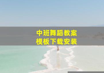 中班舞蹈教案模板下载安装