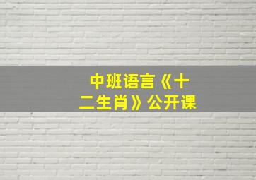 中班语言《十二生肖》公开课