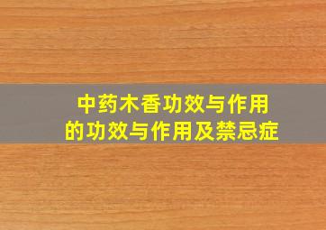 中药木香功效与作用的功效与作用及禁忌症