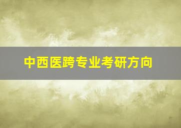 中西医跨专业考研方向