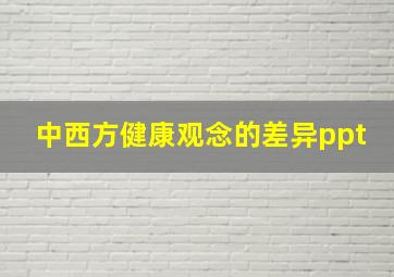 中西方健康观念的差异ppt