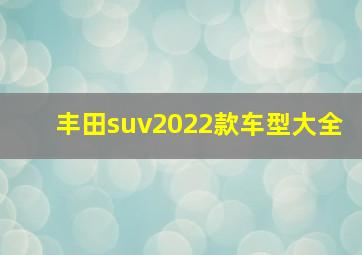 丰田suv2022款车型大全