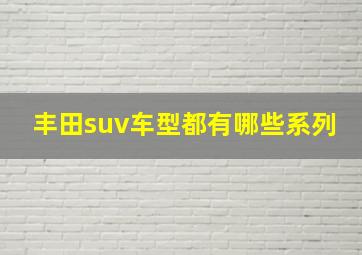 丰田suv车型都有哪些系列