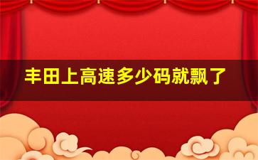 丰田上高速多少码就飘了