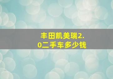 丰田凯美瑞2.0二手车多少钱