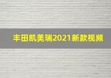 丰田凯美瑞2021新款视频