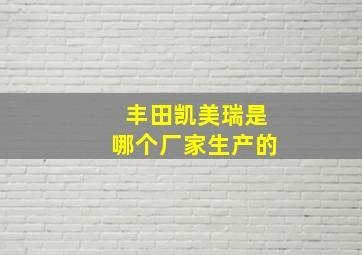 丰田凯美瑞是哪个厂家生产的