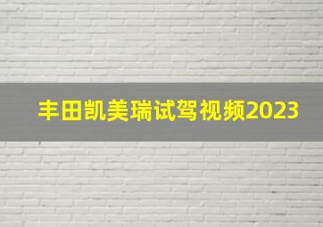 丰田凯美瑞试驾视频2023