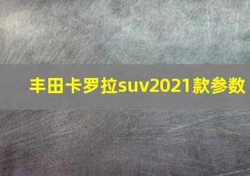 丰田卡罗拉suv2021款参数