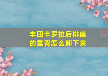 丰田卡罗拉后排座的靠背怎么卸下来