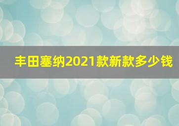 丰田塞纳2021款新款多少钱