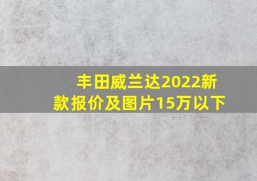 丰田威兰达2022新款报价及图片15万以下